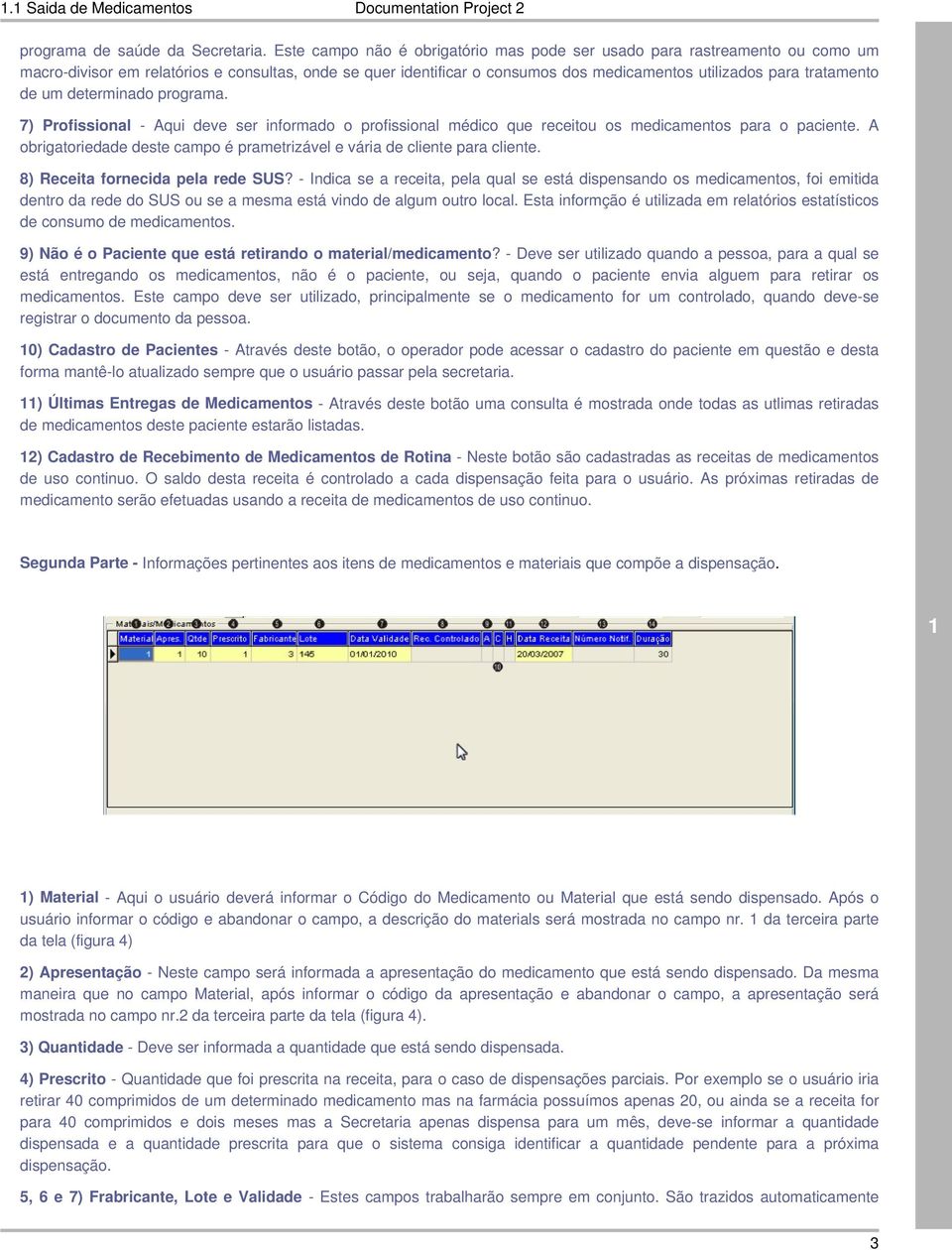 de um determinado programa. 7) Profissional - Aqui deve ser informado o profissional médico que receitou os medicamentos para o paciente.