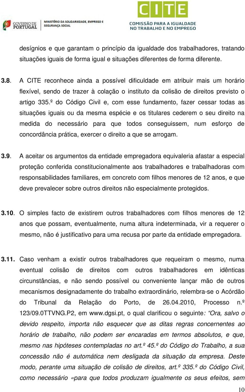 º do Código Civil e, com esse fundamento, fazer cessar todas as situações iguais ou da mesma espécie e os titulares cederem o seu direito na medida do necessário para que todos conseguissem, num