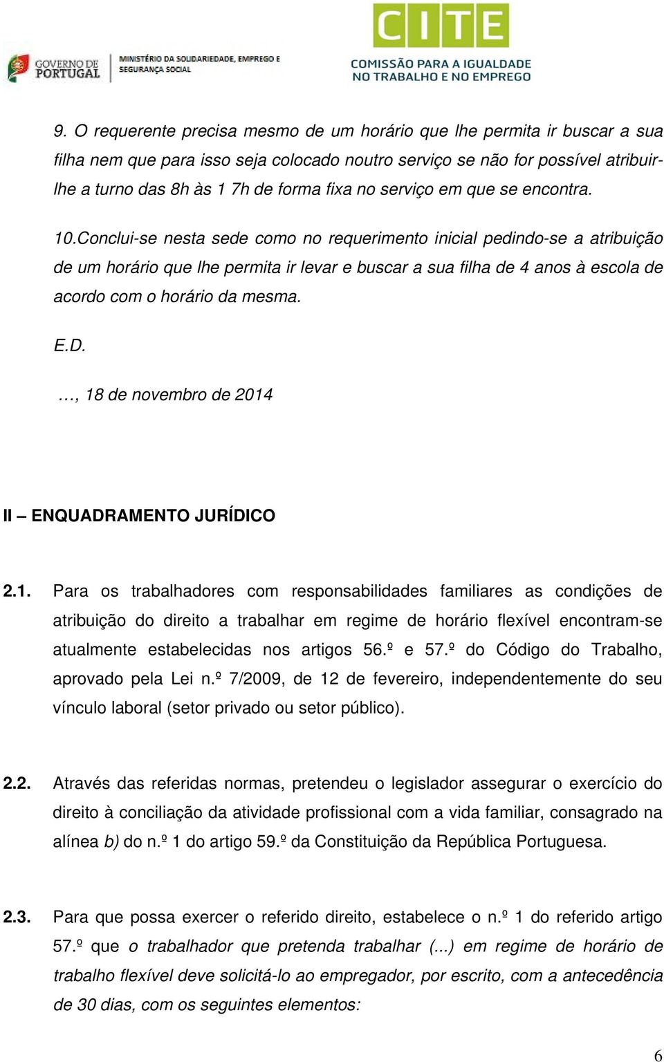 Conclui-se nesta sede como no requerimento inicial pedindo-se a atribuição de um horário que lhe permita ir levar e buscar a sua filha de 4 anos à escola de acordo com o horário da mesma. E.D.