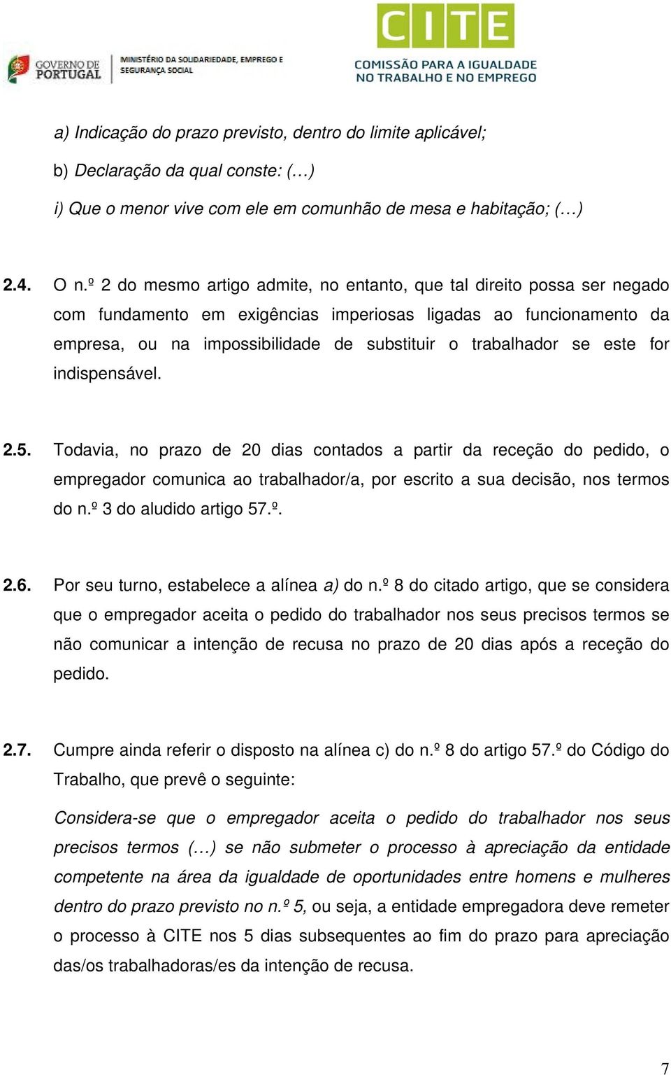 se este for indispensável. 2.5. Todavia, no prazo de 20 dias contados a partir da receção do pedido, o empregador comunica ao trabalhador/a, por escrito a sua decisão, nos termos do n.