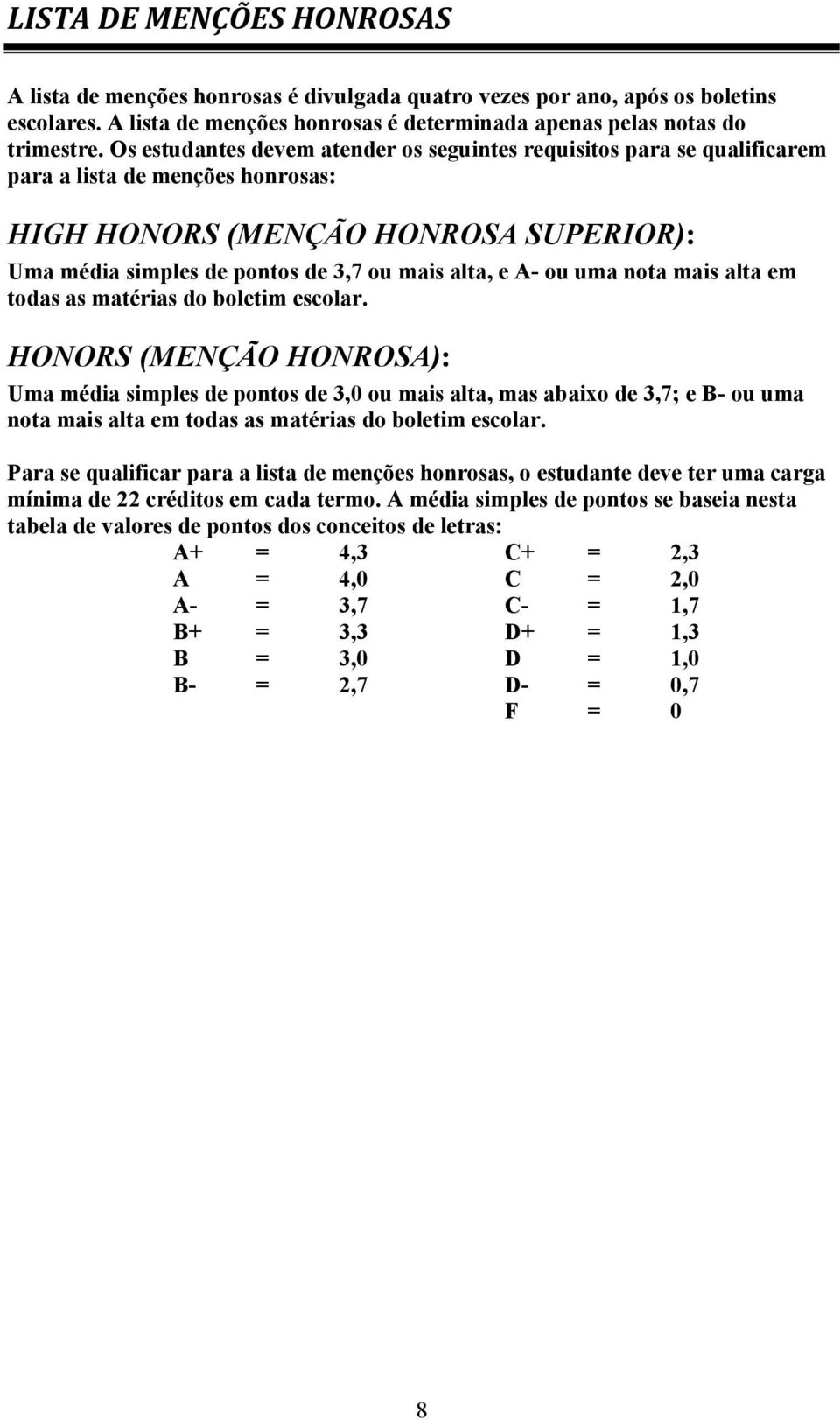 ou uma nota mais alta em todas as matérias do boletim escolar.