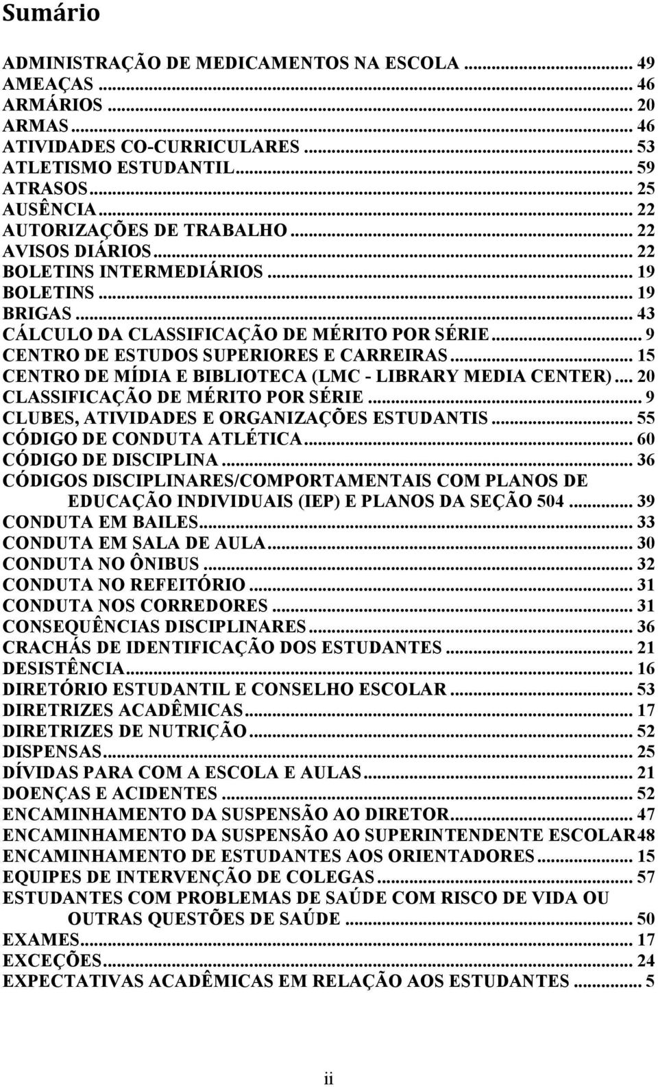 .. 9 CENTRO DE ESTUDOS SUPERIORES E CARREIRAS... 15 CENTRO DE MÍDIA E BIBLIOTECA (LMC LIBRARY MEDIA CENTER)... 20 CLASSIFICAÇÃO DE MÉRITO POR SÉRIE... 9 CLUBES, ATIVIDADES E ORGANIZAÇÕES ESTUDANTIS.