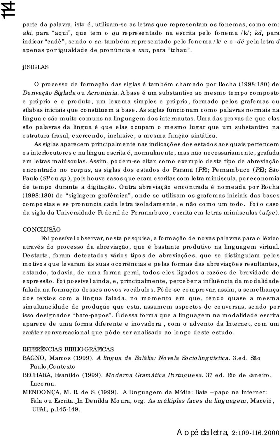 j)siglas O processo de formação das siglas é também chamado por Rocha (1998:180) de Derivação Siglada ou Acronímia.