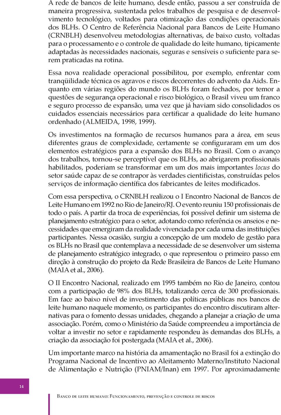 O Centro de Referência Nacional para Bancos de Leite Humano (CRNBLH) desenvolveu metodologias alternativas, de baixo custo, voltadas para o processamento e o controle de qualidade do leite humano,