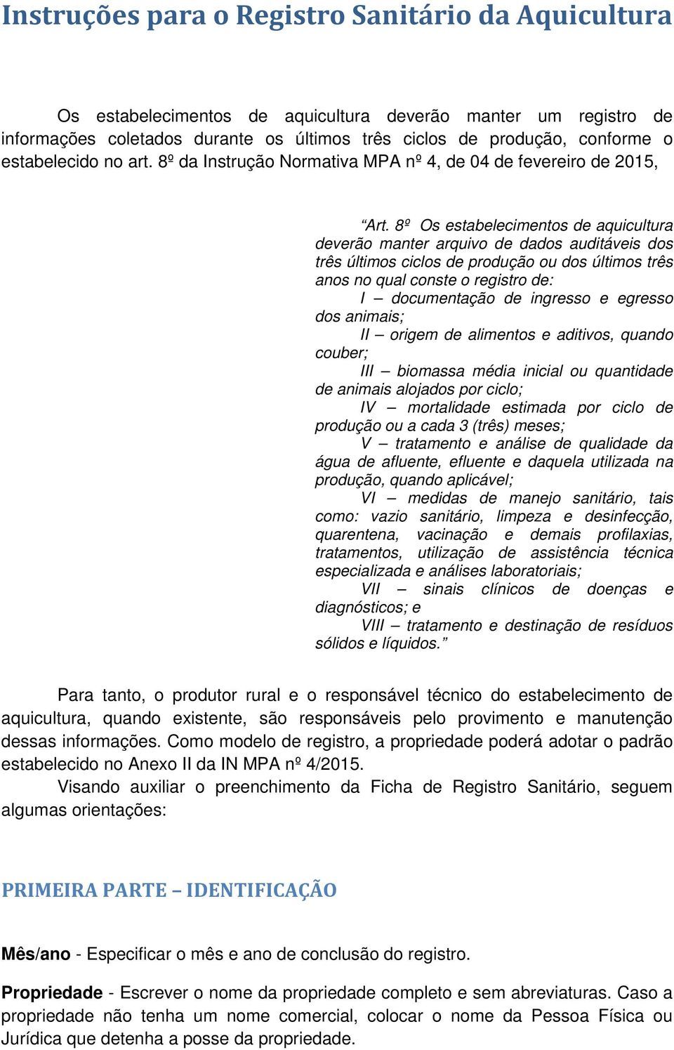 8º Os estabelecimentos de aquicultura deverão manter arquivo de dados auditáveis dos três últimos ciclos de produção ou dos últimos três anos no qual conste o registro de: I documentação de ingresso