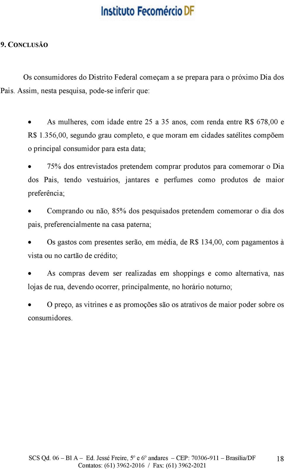 356,00, segundo grau completo, e que moram em cidades satélites compõem o principal consumidor para esta data; 75% dos entrevistados pretendem comprar produtos para comemorar o Dia dos Pais, tendo