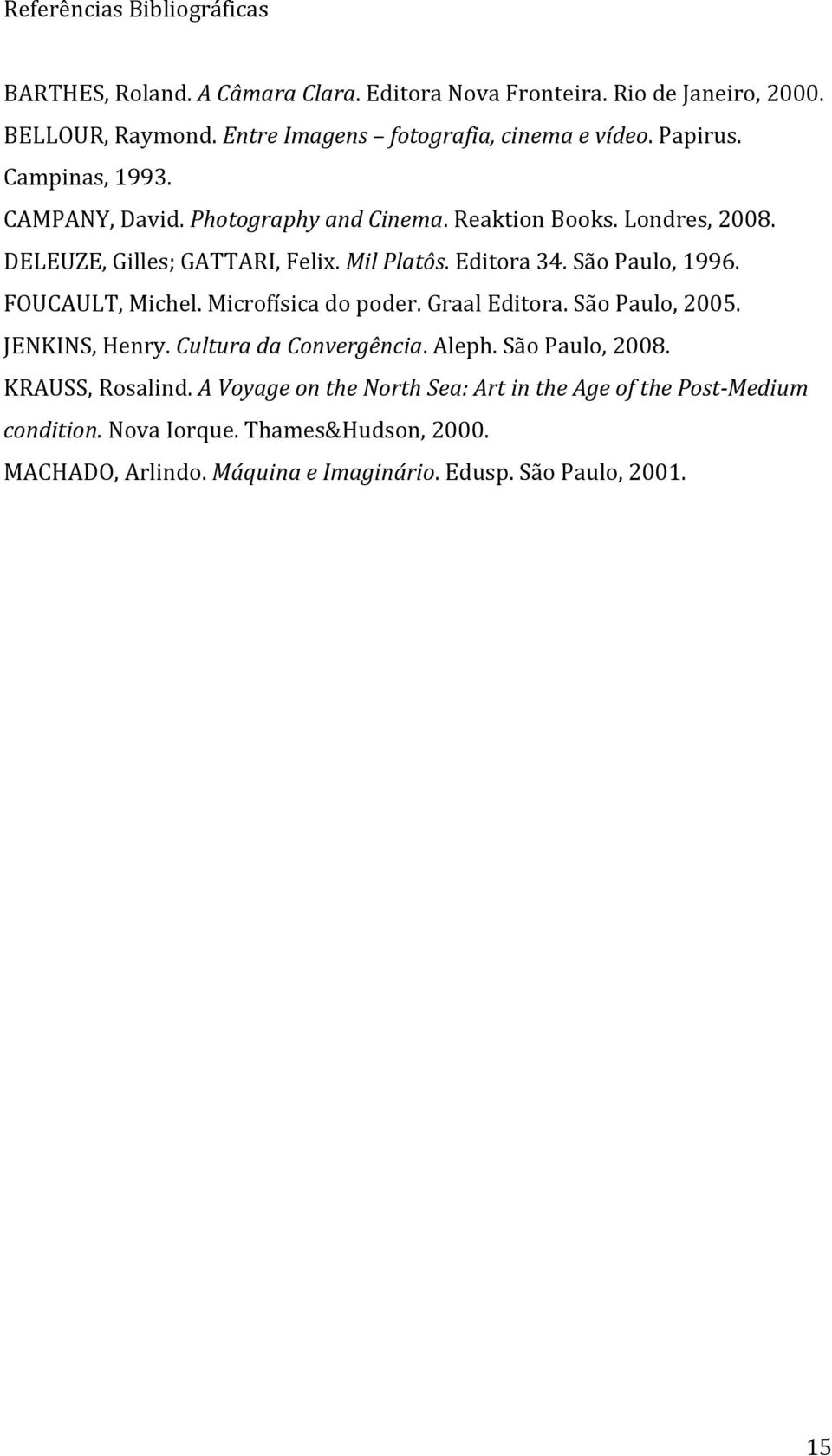 São Paulo, 1996. FOUCAULT, Michel. Microfísica do poder. Graal Editora. São Paulo, 2005. JENKINS, Henry. Cultura da Convergência. Aleph. São Paulo, 2008.