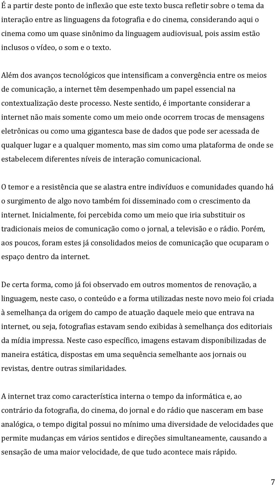 Além dos avanços tecnológicos que intensificam a convergência entre os meios de comunicação, a internet têm desempenhado um papel essencial na contextualização deste processo.