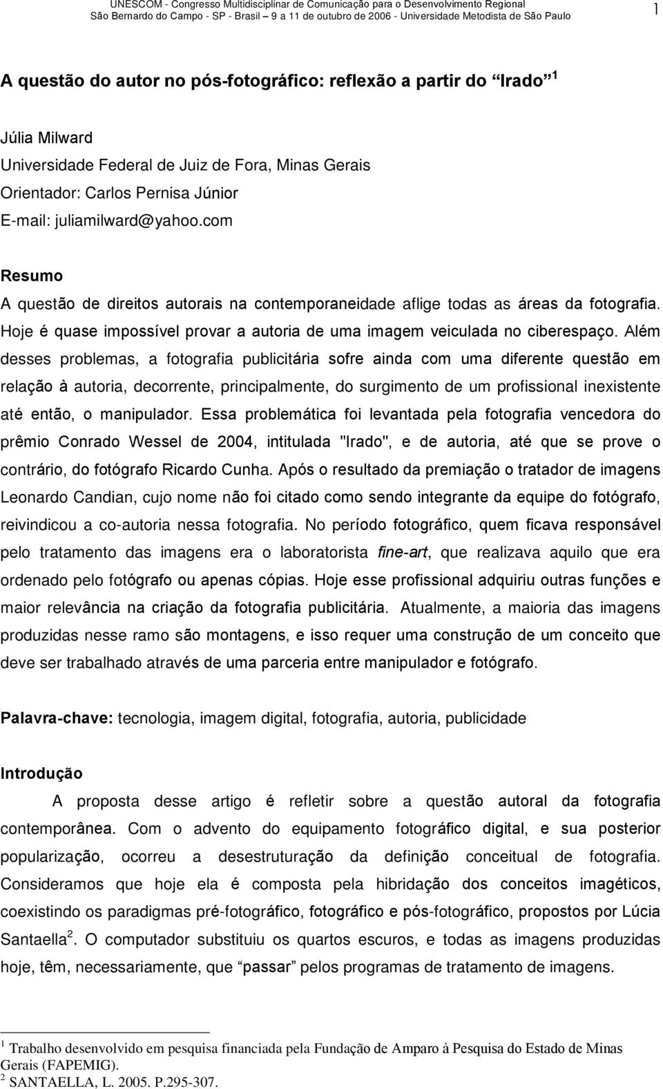 Além desses problemas, a fotografia publicitária sofre ainda com uma diferente questão em relação à autoria, decorrente, principalmente, do surgimento de um profissional inexistente até então, o