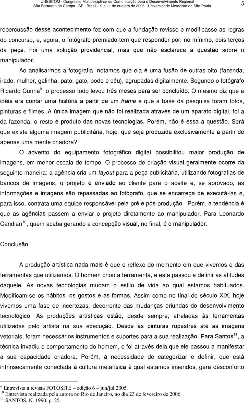 Ao analisarmos a fotografia, notamos que ela é uma fusão de outras oito (fazenda, irado, mulher, galinha, pato, gato, bode e céu), agrupadas digitalmente.