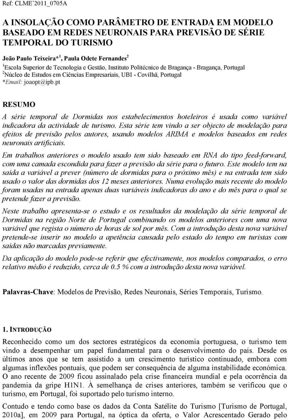 pt RESUMO A série temporal de Dormidas nos estabelecimentos hoteleiros é usada como variável indicadora da actividade de turismo.