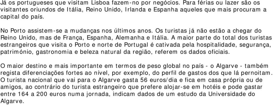 A maior parte do total dos turistas estrangeiros que visita o Porto e norte de Portugal é cativada pela hospitalidade, segurança, património, gastronomia e beleza natural da região, referem os dados