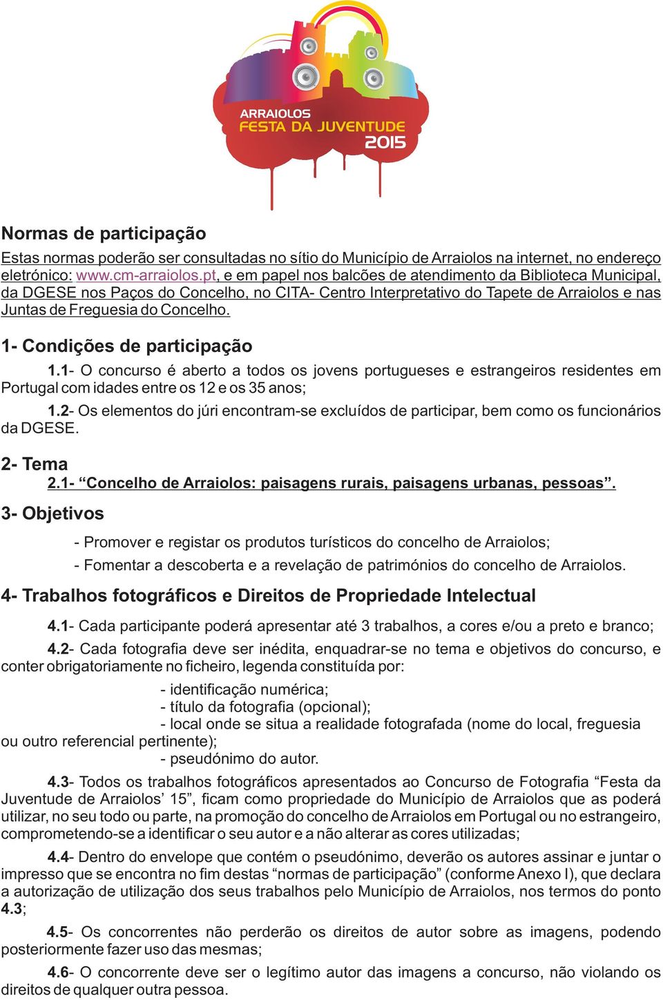 1- Condições de participação 1.1- O concurso é aberto a todos os jovens portugueses e estrangeiros residentes em Portugal com idades entre os 12 e os 35 anos; 1.