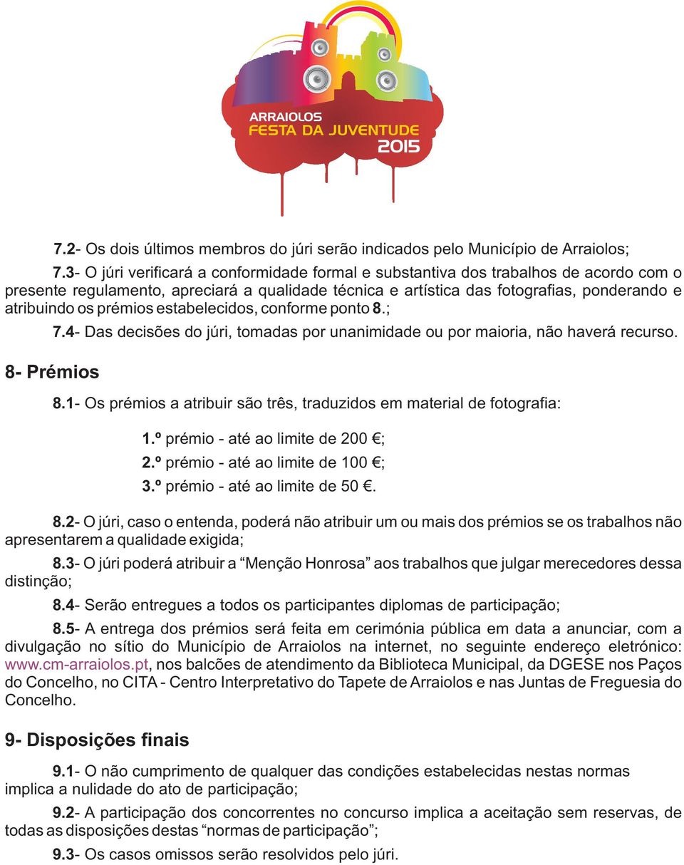 prémios estabelecidos, conforme ponto 8.; 8- Prémios 7.4- Das decisões do júri, tomadas por unanimidade ou por maioria, não haverá recurso. 8.1- Os prémios a atribuir são três, traduzidos em material de fotografia: 1.