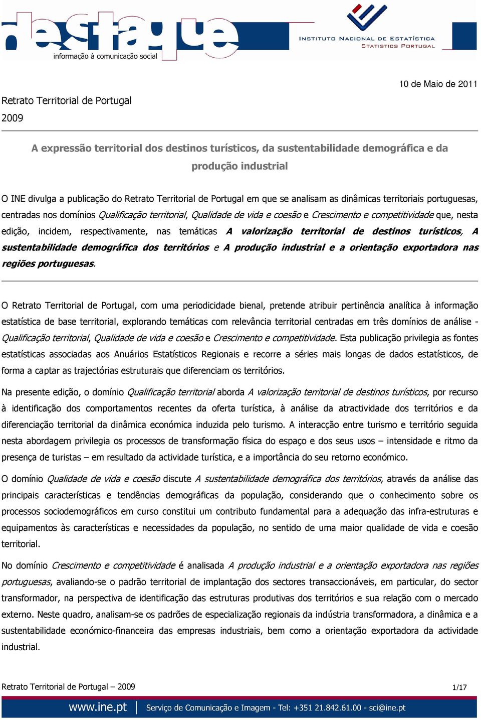 nesta edição, incidem, respectivamente, nas temáticas A valorização territorial de destinos turísticos, A sustentabilidade demográfica dos territórios e A produção industrial e a orientação