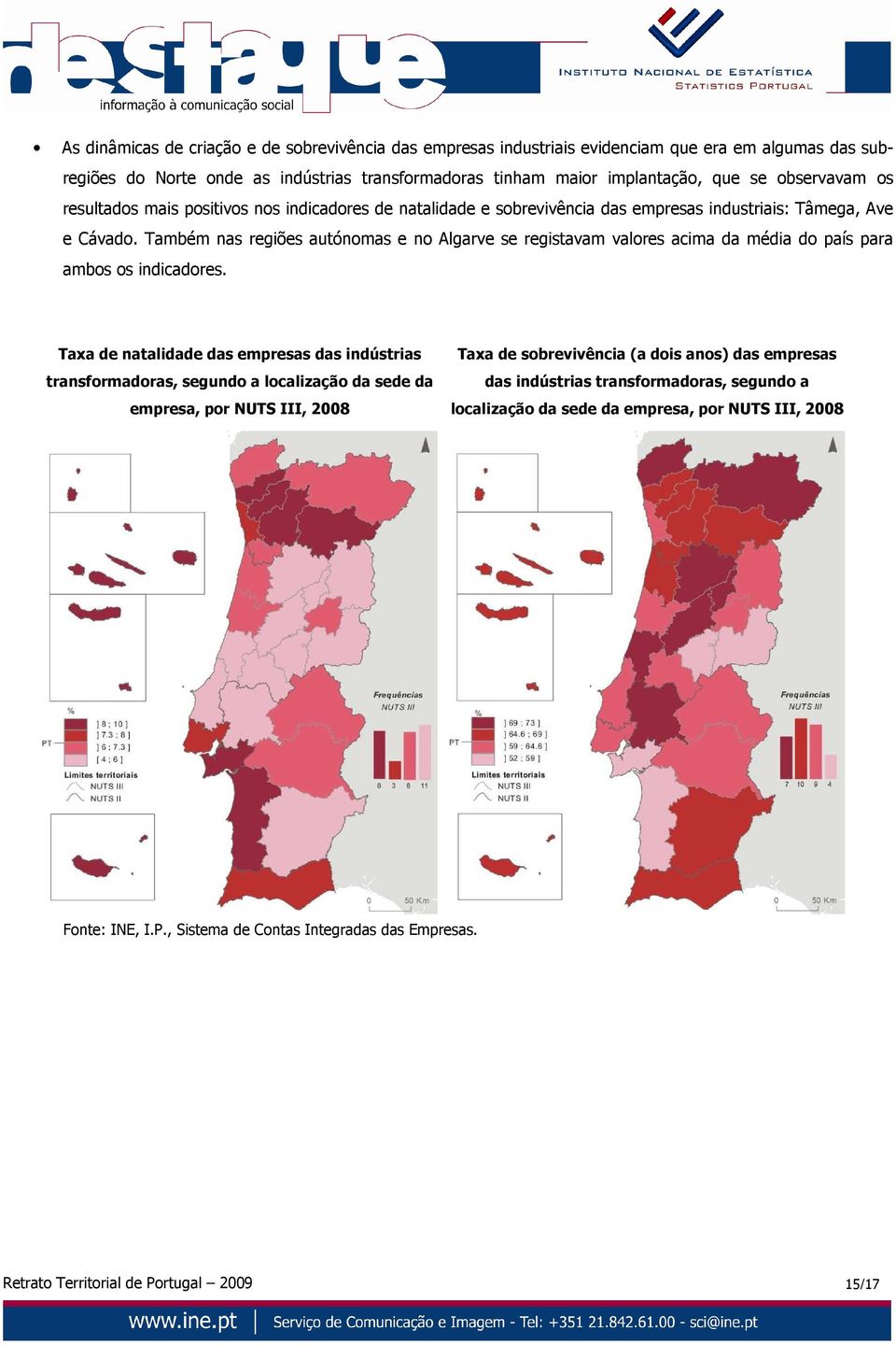 Também nas regiões autónomas e no Algarve se registavam valores acima da média do país para ambos os indicadores.