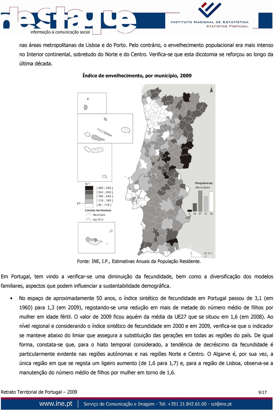 Em Portugal, tem vindo a verificar-se uma diminuição da fecundidade, bem como a diversificação dos modelos familiares, aspectos que podem influenciar a sustentabilidade demográfica.