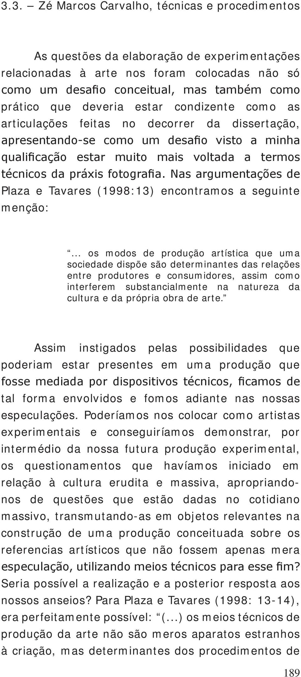 fotografia. Nas argumentações de Plaza e Tavares (1998:13) encontramos a seguinte menção:.