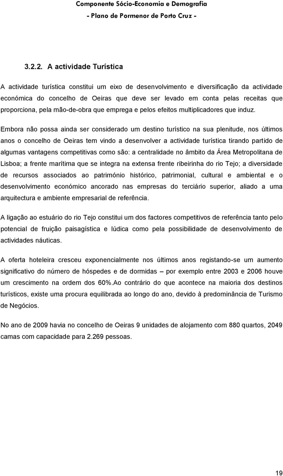 Embora não possa ainda ser considerado um destino turístico na sua plenitude, nos últimos anos o concelho de Oeiras tem vindo a desenvolver a actividade turística tirando partido de algumas vantagens