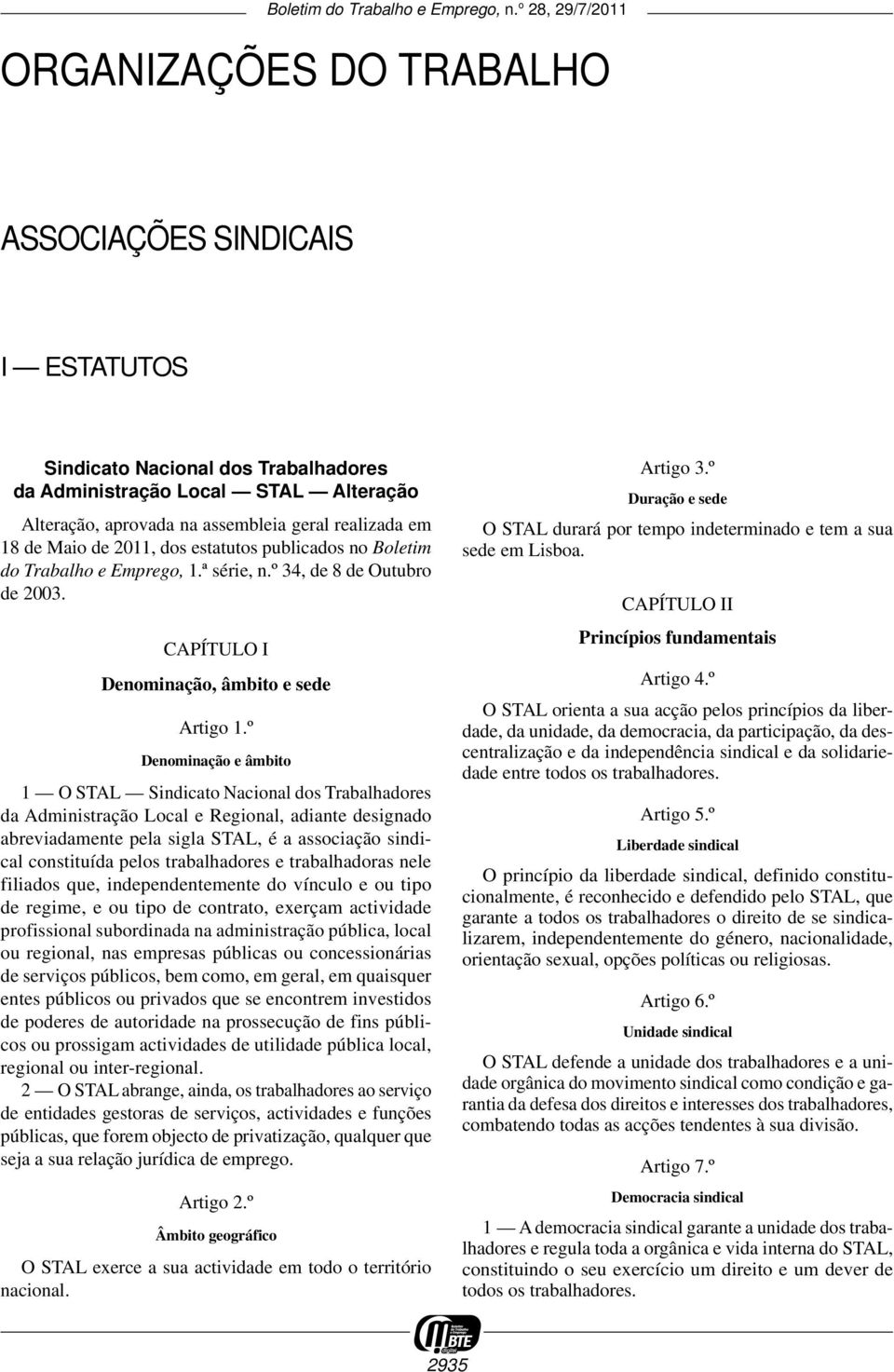 º Denominação e âmbito 1 O STAL Sindicato Nacional dos Trabalhadores da Administração Local e Regional, adiante designado abreviadamente pela sigla STAL, é a associação sindical constituída pelos