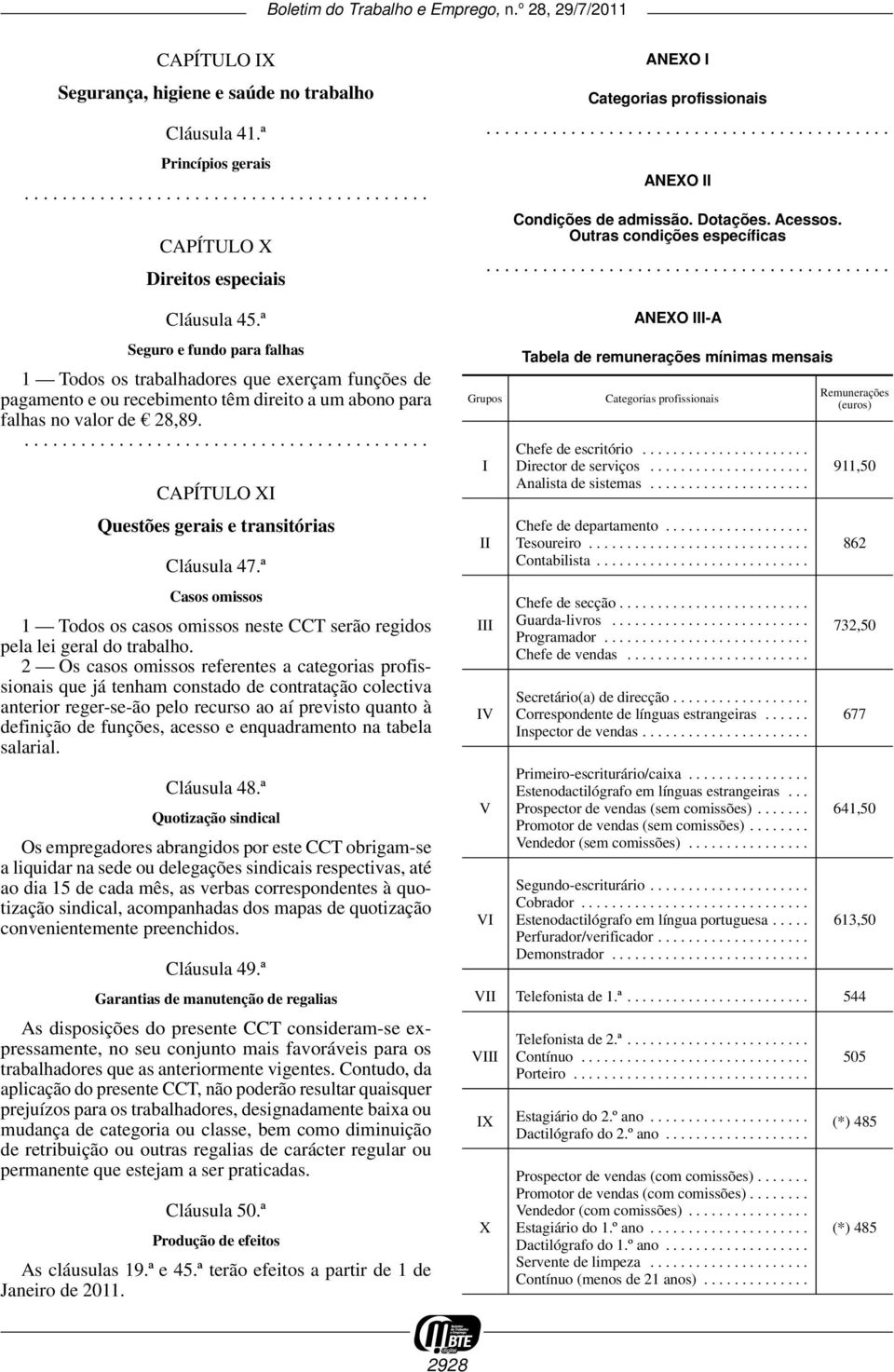 ........................................... CAPÍTULO XI Questões gerais e transitórias Cláusula 47.ª Casos omissos 1 Todos os casos omissos neste CCT serão regidos pela lei geral do trabalho.