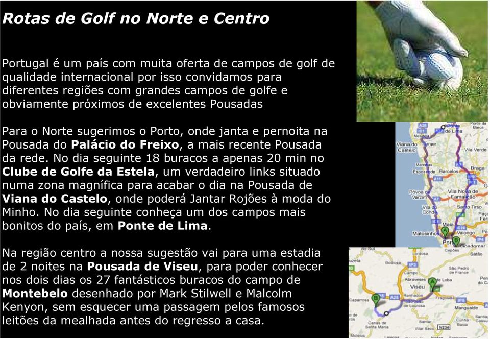 No dia seguinte 18 buracos a apenas 20 min no Clube de Golfe da Estela, um verdadeiro links situado numa zona magnífica para acabar o dia na Pousada de Viana do Castelo, onde poderá Jantar Rojões à