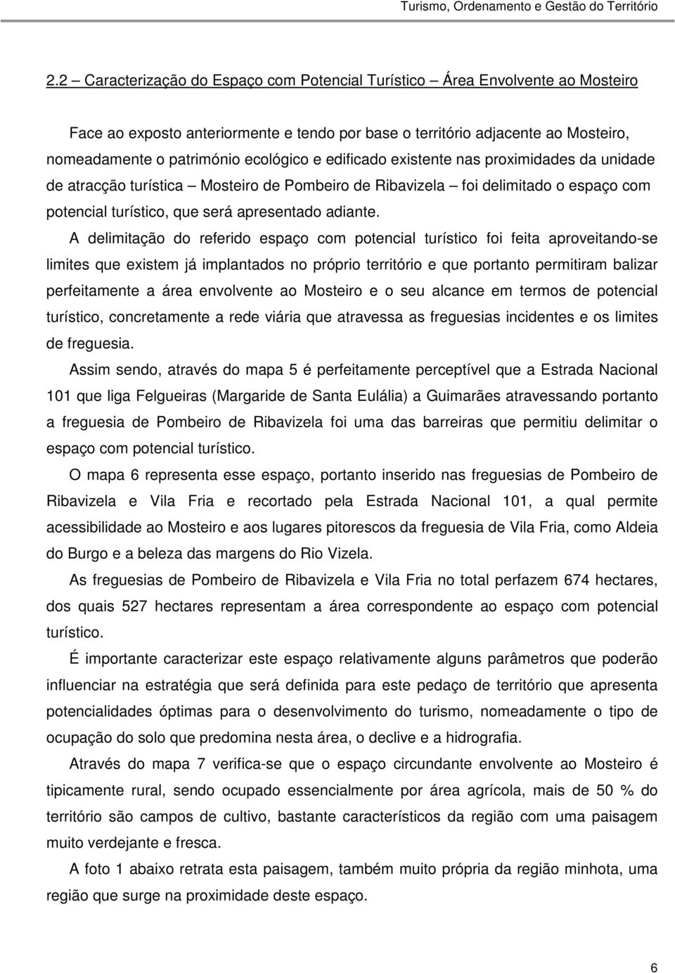 A delimitação do referido espaço com potencial turístico foi feita aproveitando-se limites que existem já implantados no próprio território e que portanto permitiram balizar perfeitamente a área