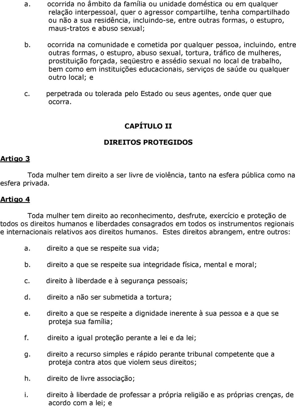 ocorrida na comunidade e cometida por qualquer pessoa, incluindo, entre outras formas, o estupro, abuso sexual, tortura, tráfico de mulheres, prostituição forçada, seqüestro e assédio sexual no local