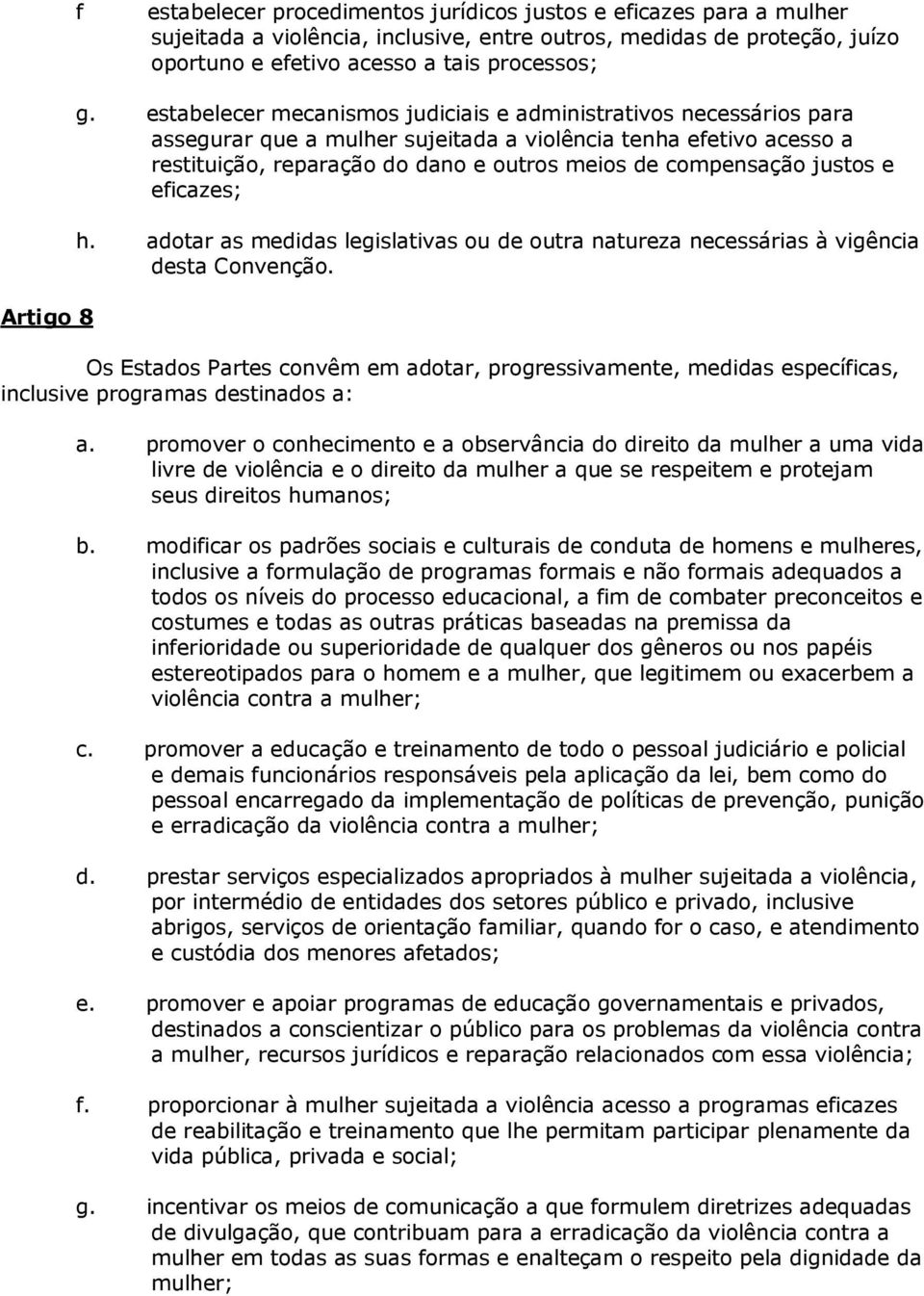 justos e eficazes; h. adotar as medidas legislativas ou de outra natureza necessárias à vigência desta Convenção.