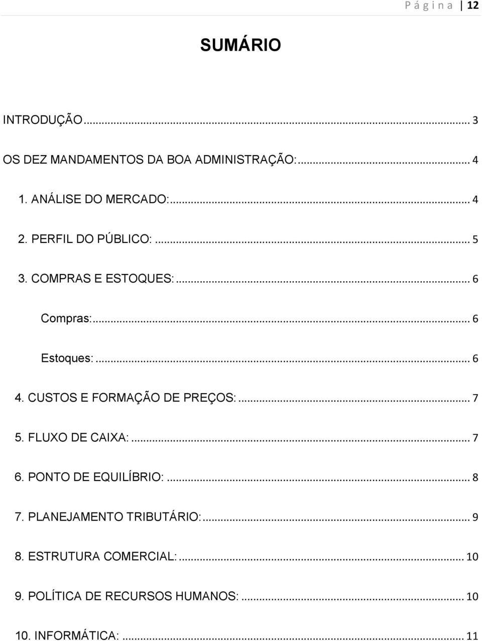 .. 6 4. CUSTOS E FORMAÇÃO DE PREÇOS:... 7 5. FLUXO DE CAIXA:... 7 6. PONTO DE EQUILÍBRIO:... 8 7.