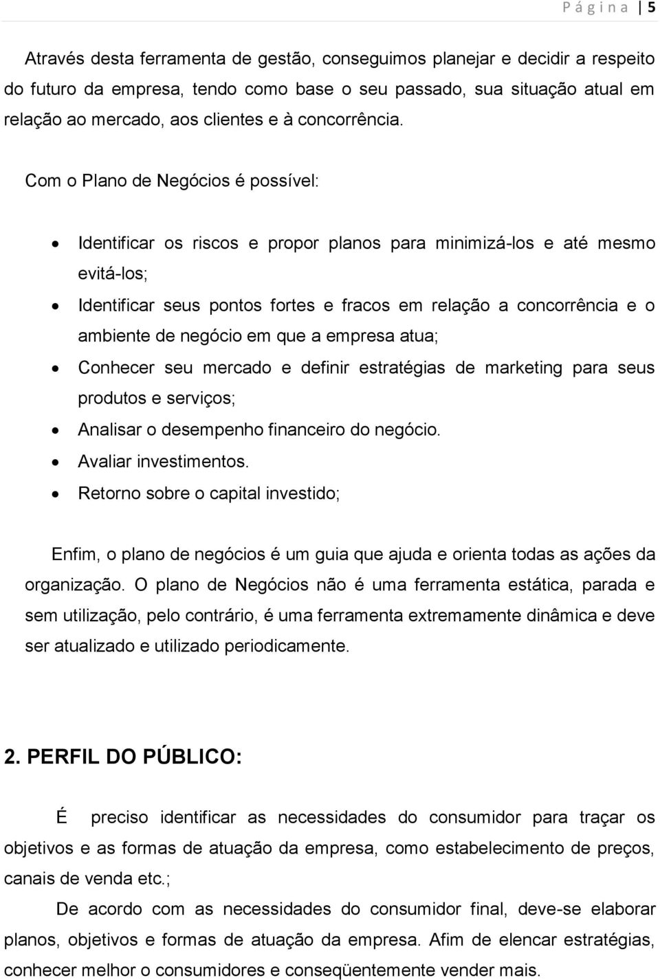 Com o Plano de Negócios é possível: Identificar os riscos e propor planos para minimizá-los e até mesmo evitá-los; Identificar seus pontos fortes e fracos em relação a concorrência e o ambiente de