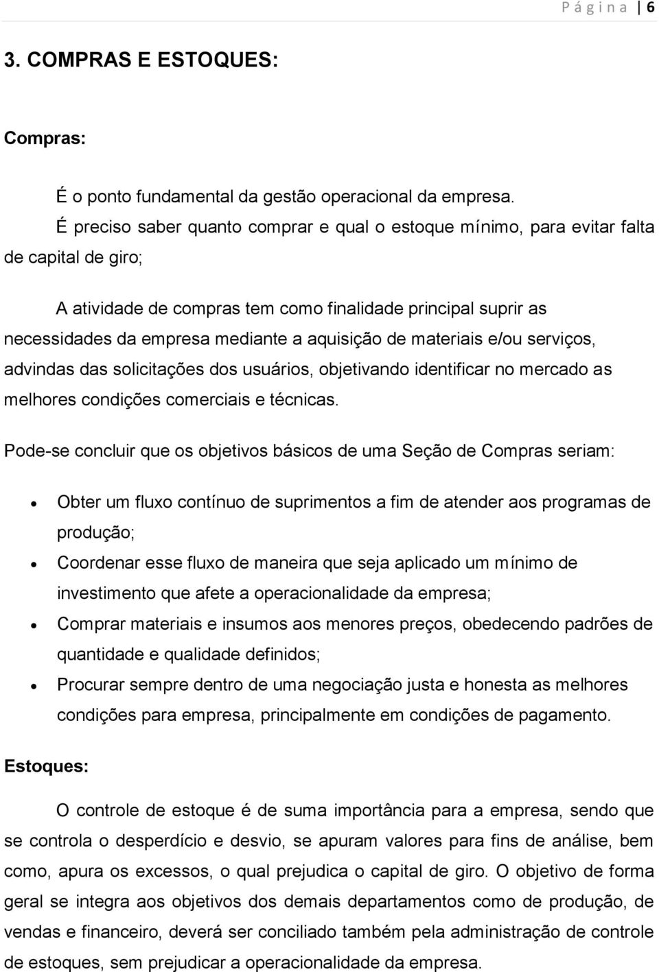 aquisição de materiais e/ou serviços, advindas das solicitações dos usuários, objetivando identificar no mercado as melhores condições comerciais e técnicas.