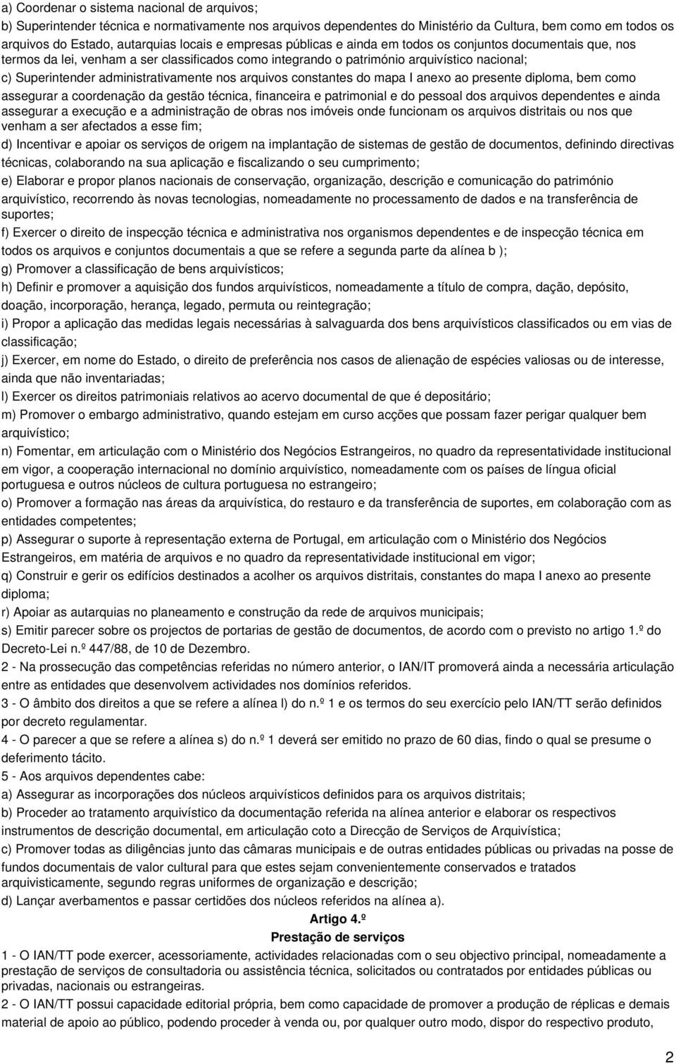 nos arquivos constantes do mapa I anexo ao presente diploma, bem como assegurar a coordenação da gestão técnica, financeira e patrimonial e do pessoal dos arquivos dependentes e ainda assegurar a