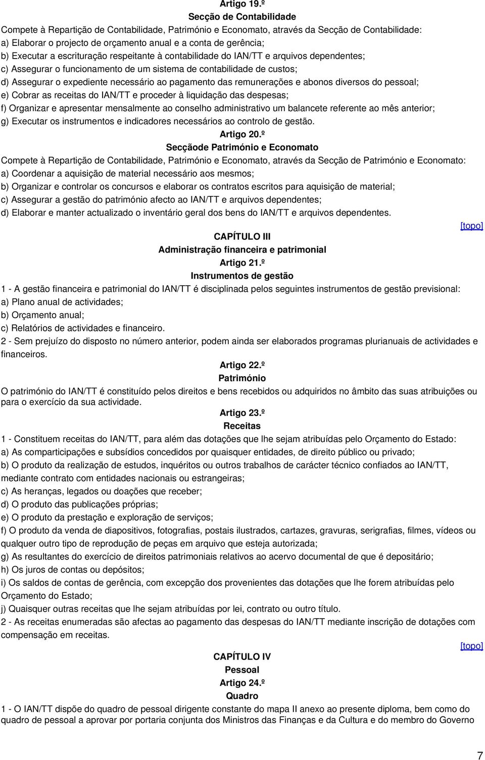 Executar a escrituração respeitante à contabilidade do IAN/TT e arquivos dependentes; c) Assegurar o funcionamento de um sistema de contabilidade de custos; d) Assegurar o expediente necessário ao