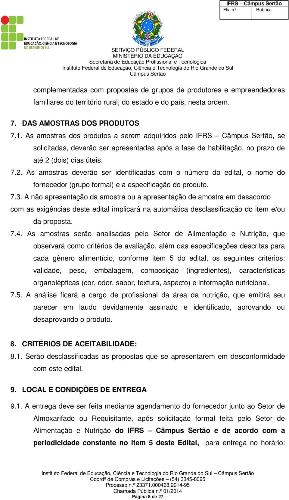 (dois) dias úteis. 7.2. As amostras deverão ser identificadas com o número do edital, o nome do fornecedor (grupo formal) e a especificação do produto. 7.3.