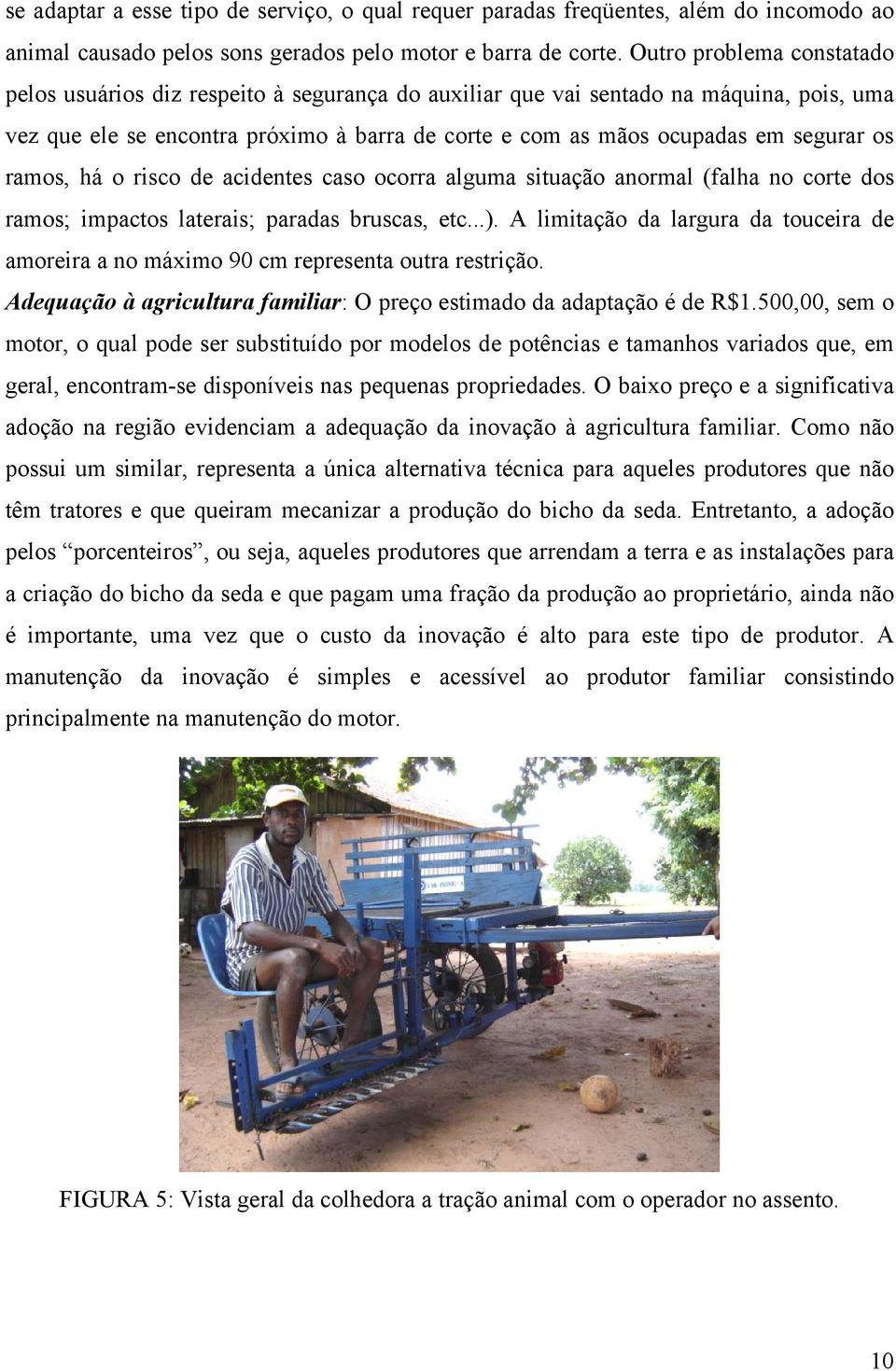 os ramos, há o risco de acidentes caso ocorra alguma situação anormal (falha no corte dos ramos; impactos laterais; paradas bruscas, etc...).