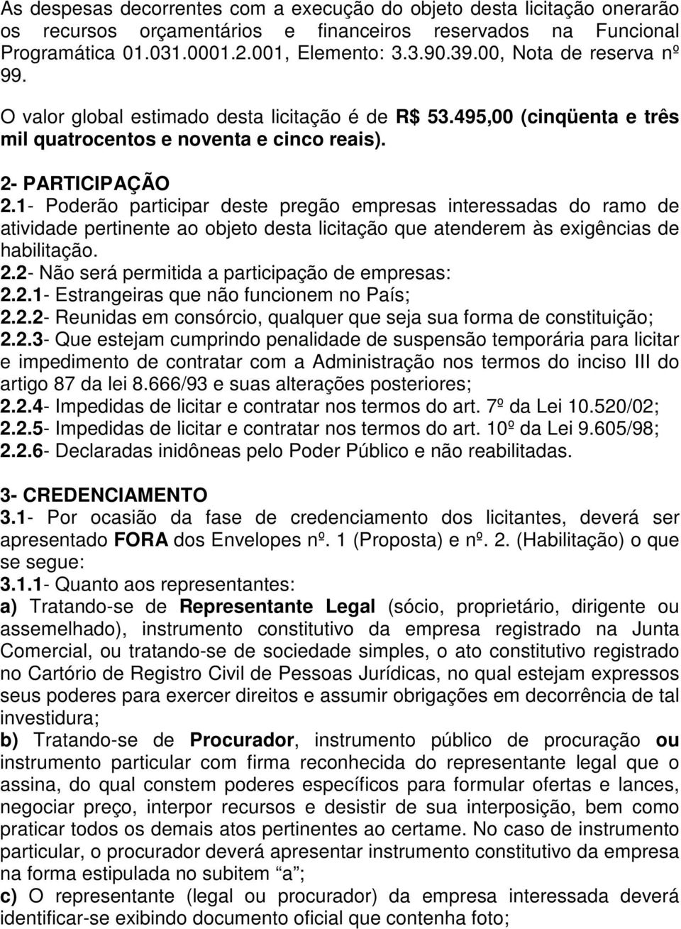 1- Poderão participar deste pregão empresas interessadas do ramo de atividade pertinente ao objeto desta licitação que atenderem às exigências de habilitação. 2.