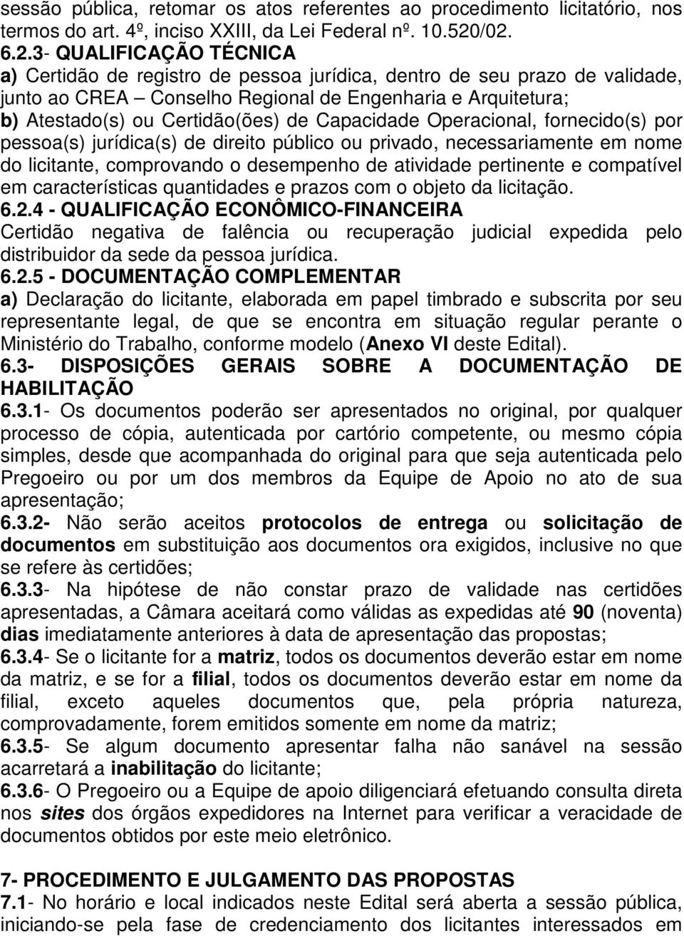 Certidão(ões) de Capacidade Operacional, fornecido(s) por pessoa(s) jurídica(s) de direito público ou privado, necessariamente em nome do licitante, comprovando o desempenho de atividade pertinente e