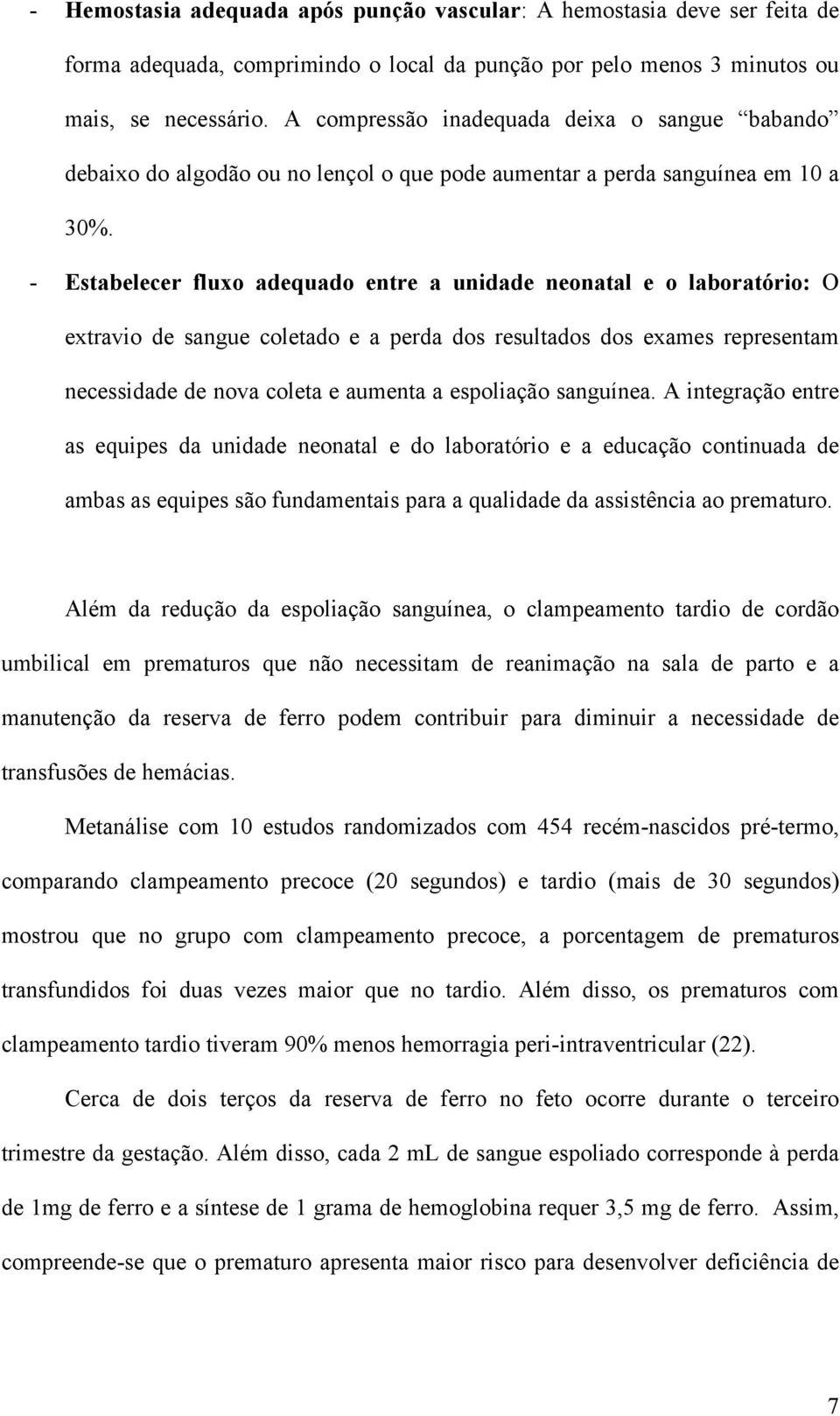 - Estabelecer fluxo adequado entre a unidade neonatal e o laboratório: O extravio de sangue coletado e a perda dos resultados dos exames representam necessidade de nova coleta e aumenta a espoliação