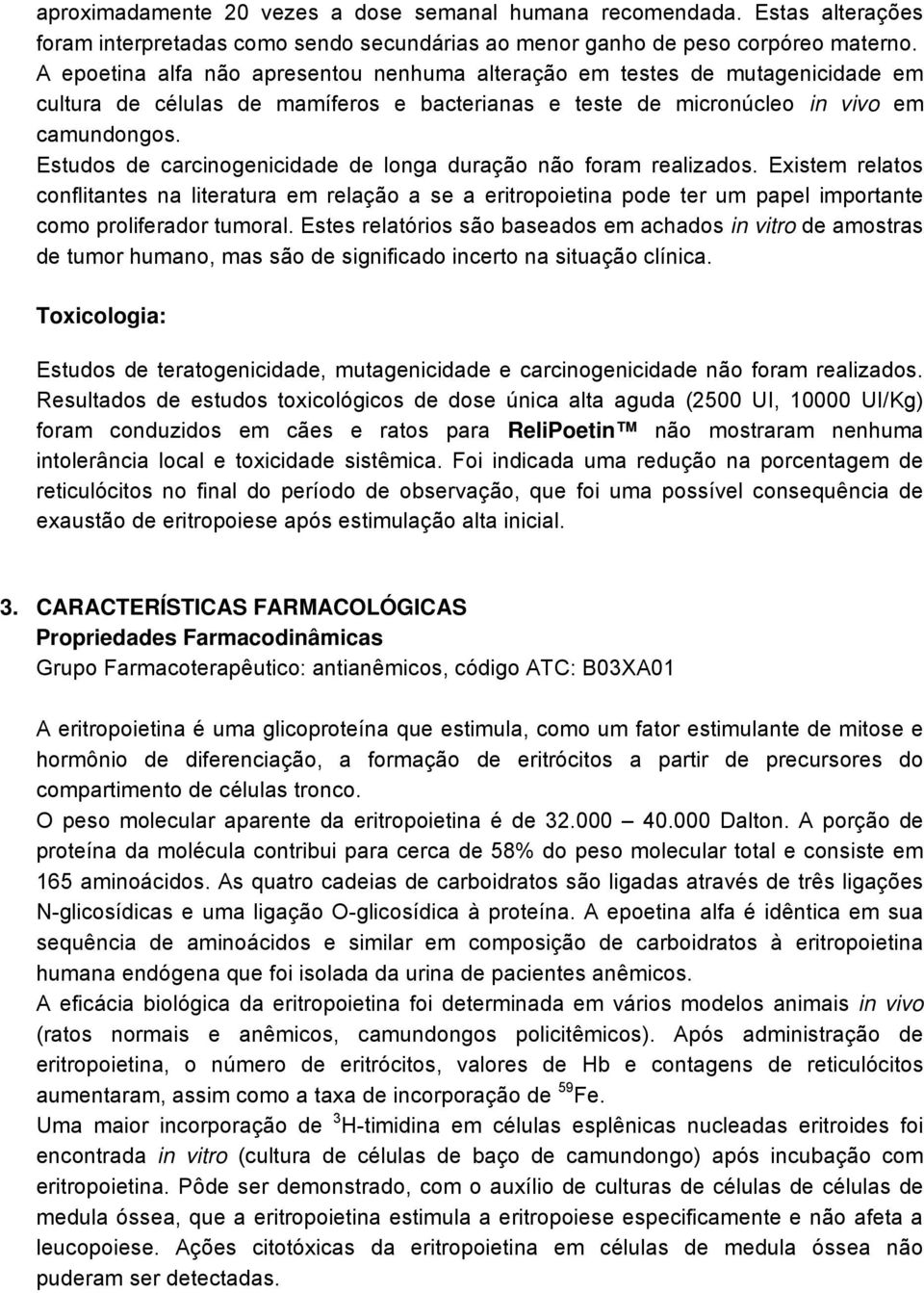 Estudos de carcinogenicidade de longa duração não foram realizados. Existem relatos conflitantes na literatura em relação a se a eritropoietina pode ter um papel importante como proliferador tumoral.