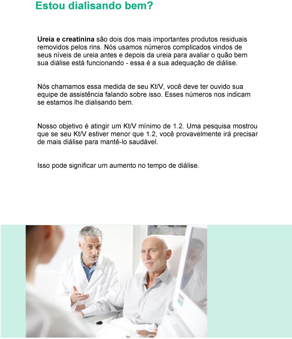 diálise. Nós chamamos essa medida de seu Kt/V, você deve ter ouvido sua equipe de assistência falando sobre isso. Esses números nos indicam se estamos lhe dialisando bem.