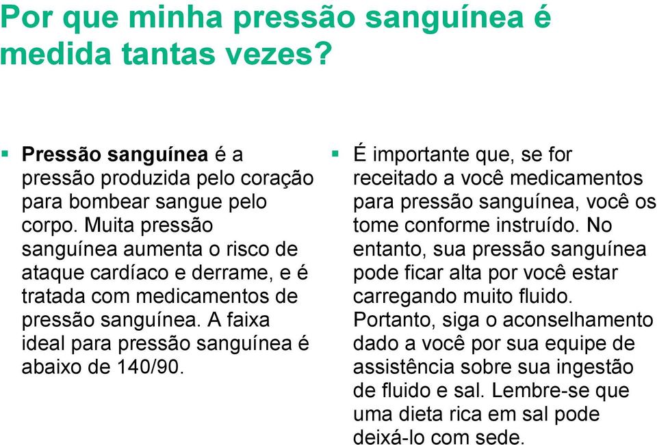 A faixa ideal para pressão sanguínea é abaixo de 140/90. É importante que, se for receitado a você medicamentos para pressão sanguínea, você os tome conforme instruído.