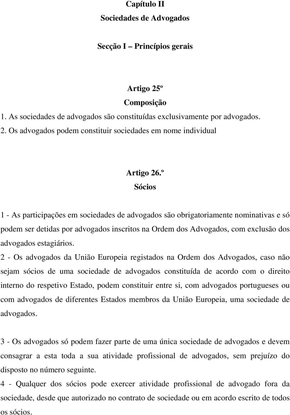 2 - Os advogados da União Europeia registados na Ordem dos Advogados, caso não sejam sócios de uma sociedade de advogados constituída de acordo com o direito interno do respetivo Estado, podem