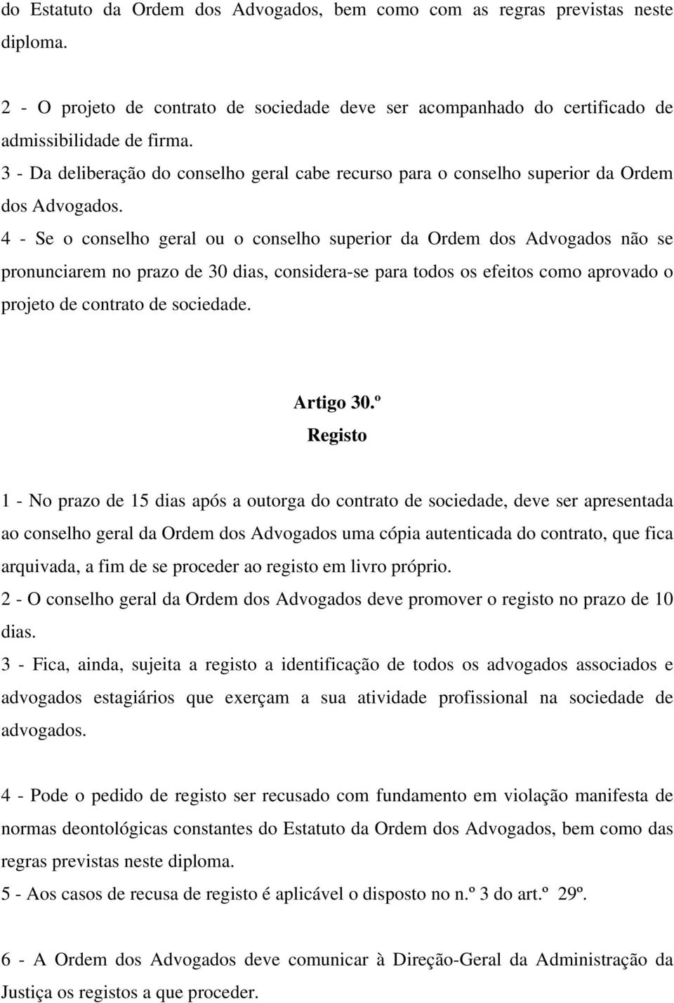 4 - Se o conselho geral ou o conselho superior da Ordem dos Advogados não se pronunciarem no prazo de 30 dias, considera-se para todos os efeitos como aprovado o projeto de contrato de sociedade.