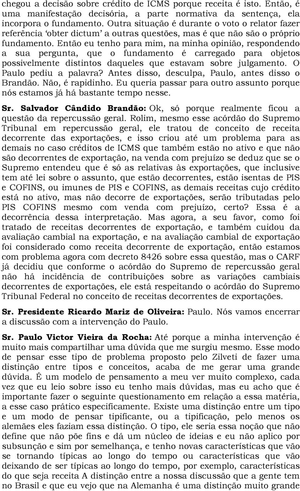 Então eu tenho para mim, na minha opinião, respondendo a sua pergunta, que o fundamento é carregado para objetos possivelmente distintos daqueles que estavam sobre julgamento. O Paulo pediu a palavra?