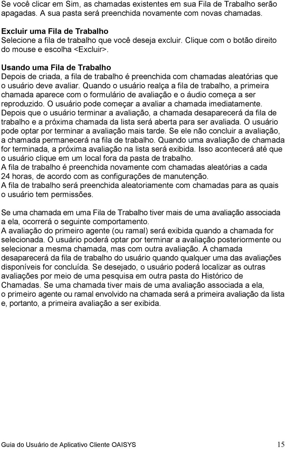 Usando uma Fila de Trabalho Depois de criada, a fila de trabalho é preenchida com chamadas aleatórias que o usuário deve avaliar.