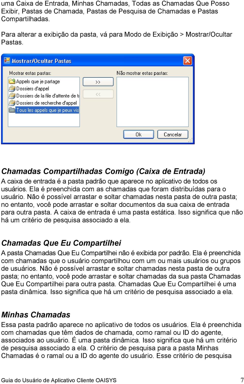 Chamadas Compartilhadas Comigo (Caixa de Entrada) A caixa de entrada é a pasta padrão que aparece no aplicativo de todos os usuários.