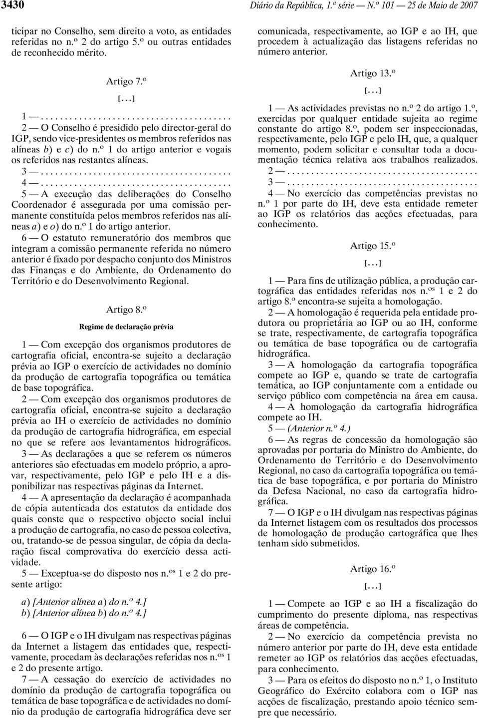 3... 4... 5 A execução das deliberações do Conselho Coordenador é assegurada por uma comissão permanente constituída pelos membros referidos nas alíneas a)eo)don. o 1 do artigo anterior.