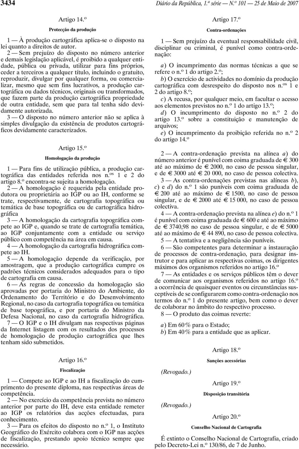 incluindo o gratuito, reproduzir, divulgar por qualquer forma, ou comercializar, mesmo que sem fins lucrativos, a produção cartográfica ou dados técnicos, originais ou transformados, que fazem parte