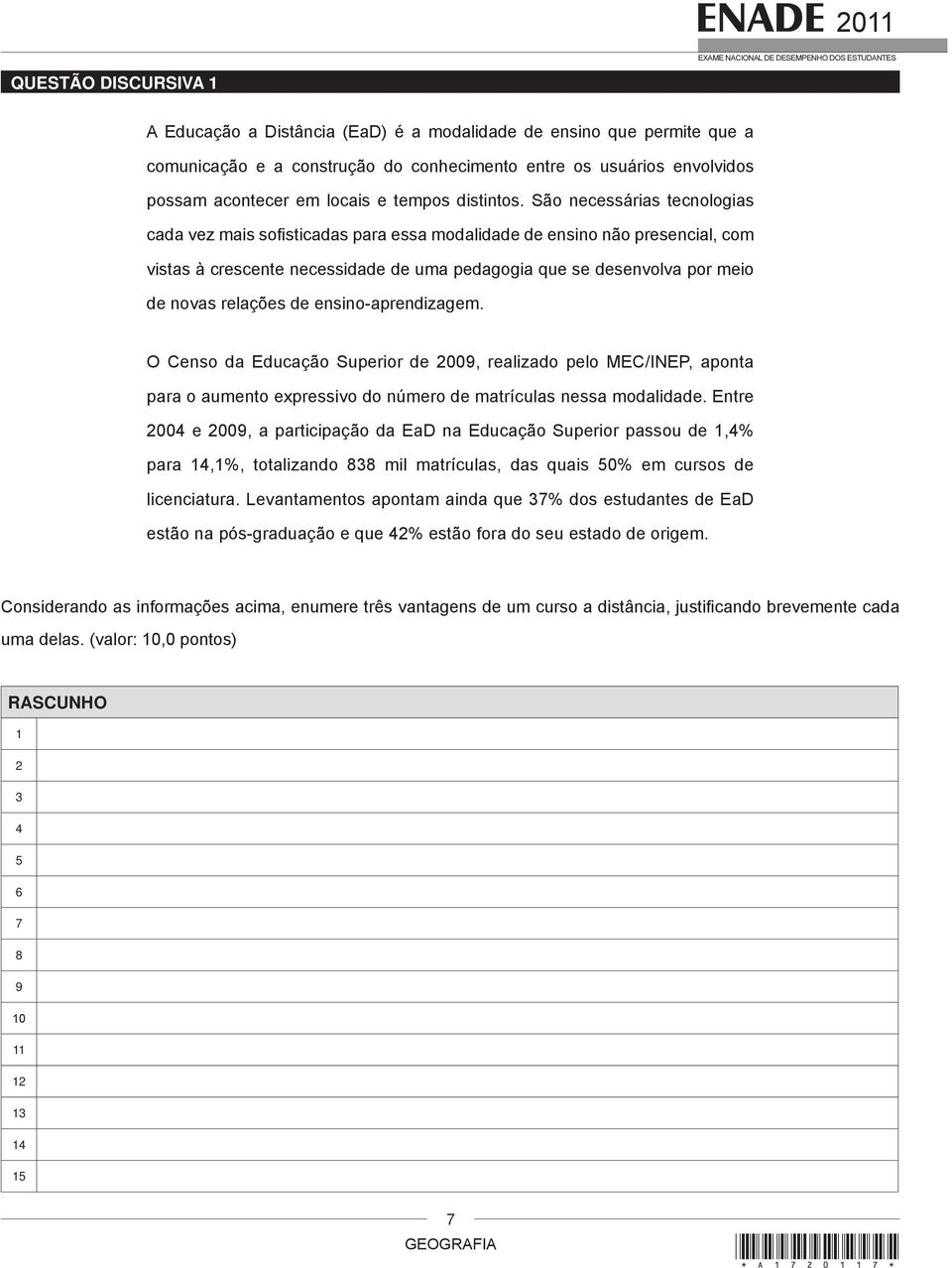 São necessárias tecnologias cada vez mais sofisticadas para essa modalidade de ensino não presencial, com vistas à crescente necessidade de uma pedagogia que se desenvolva por meio de novas relações